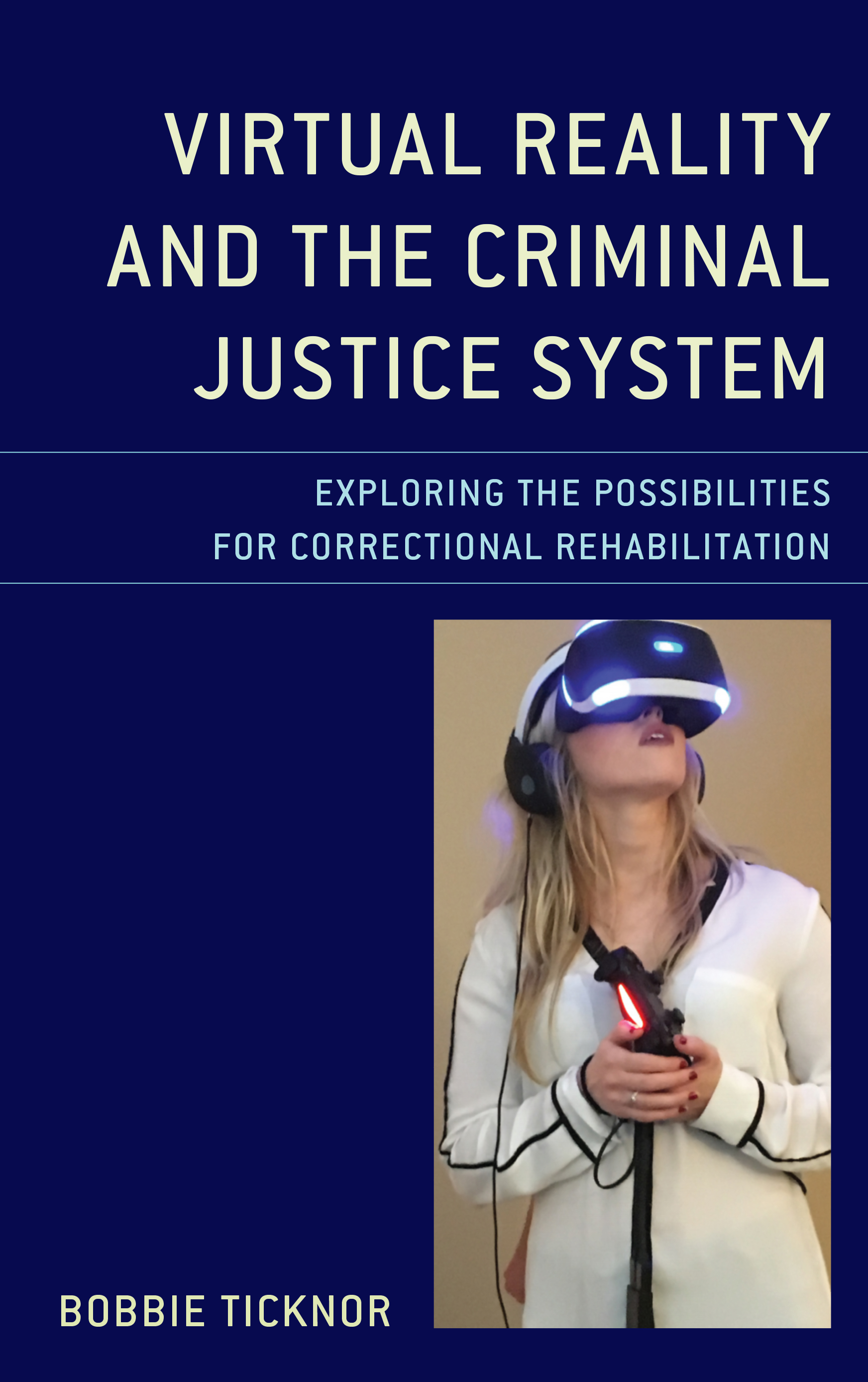 'Virtual Reality and the Criminal Justice System: Exploring the possibilities for correctional rehabilitation' by Bobbie Ticknor.